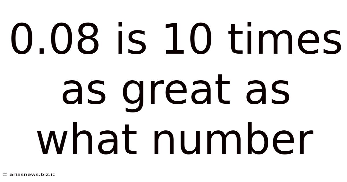 0.08 Is 10 Times As Great As What Number