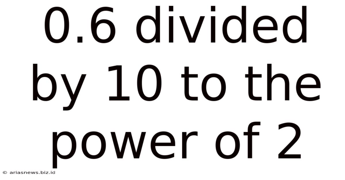 0.6 Divided By 10 To The Power Of 2
