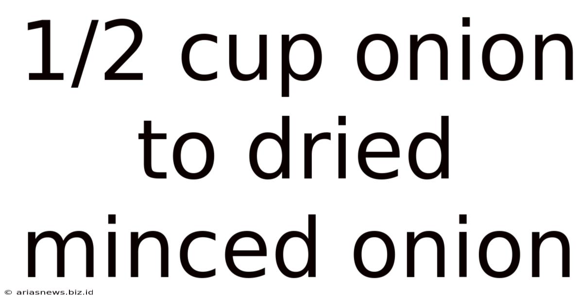 1/2 Cup Onion To Dried Minced Onion