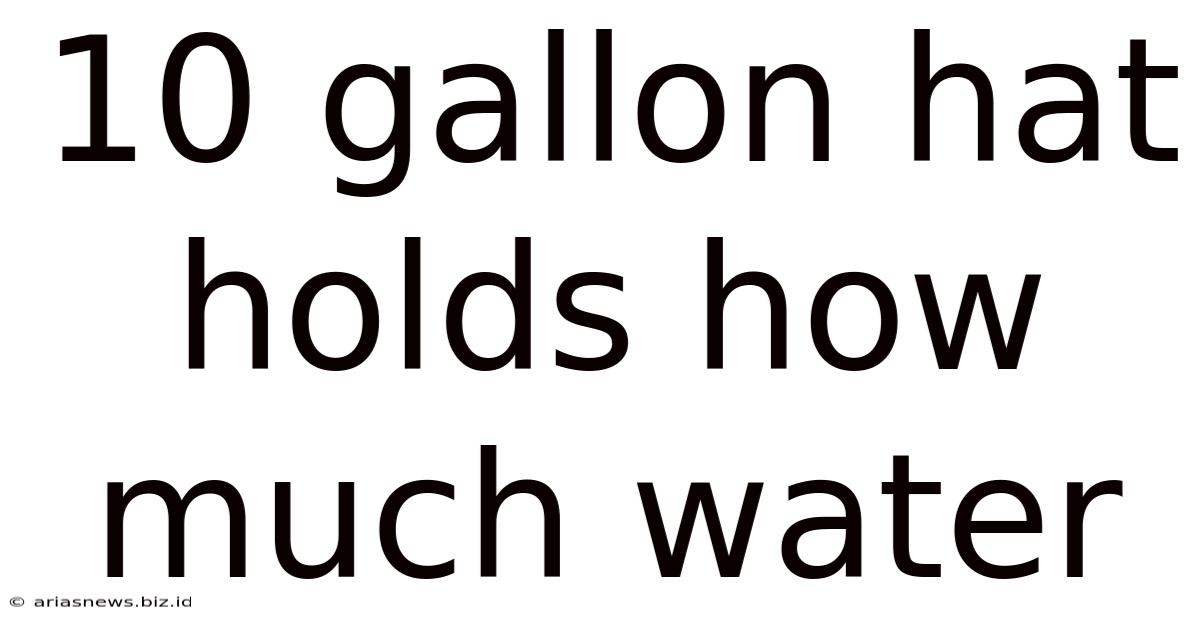 10 Gallon Hat Holds How Much Water
