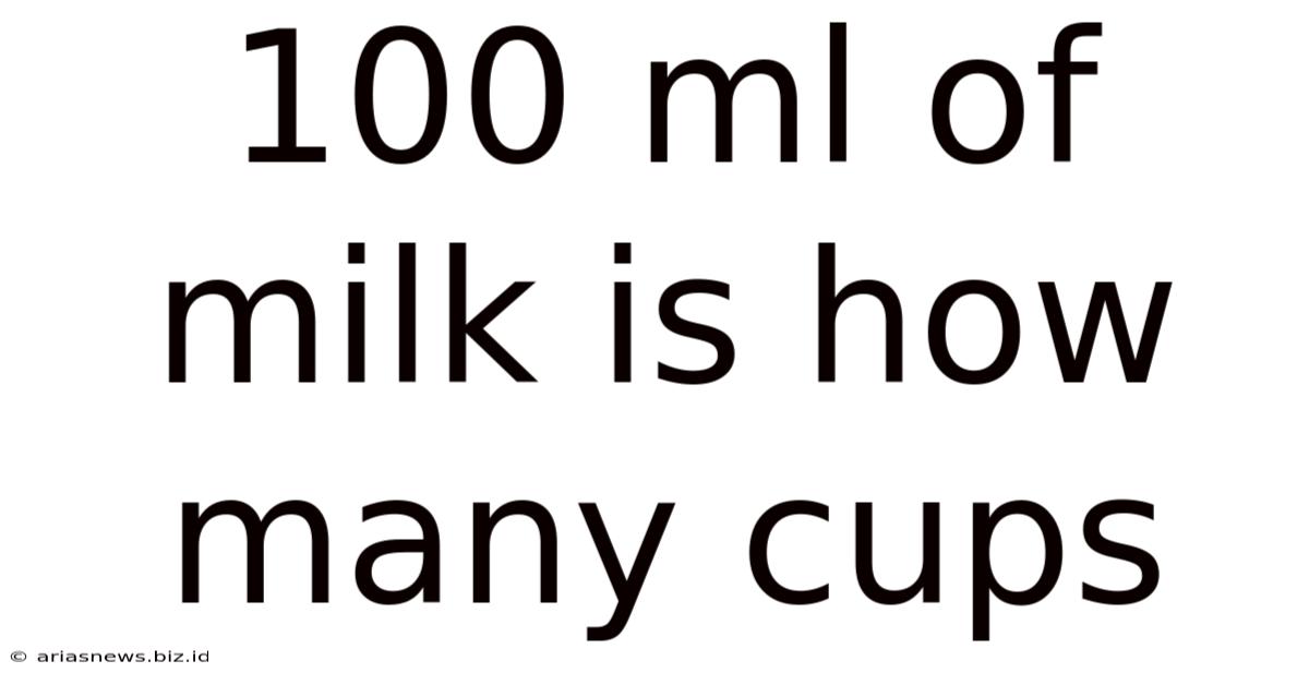 100 Ml Of Milk Is How Many Cups