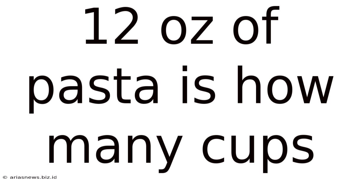 12 Oz Of Pasta Is How Many Cups