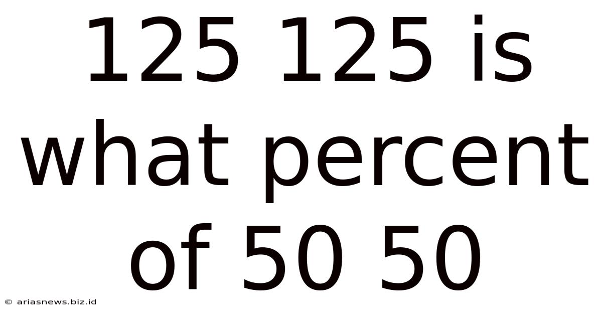 125 125 Is What Percent Of 50 50