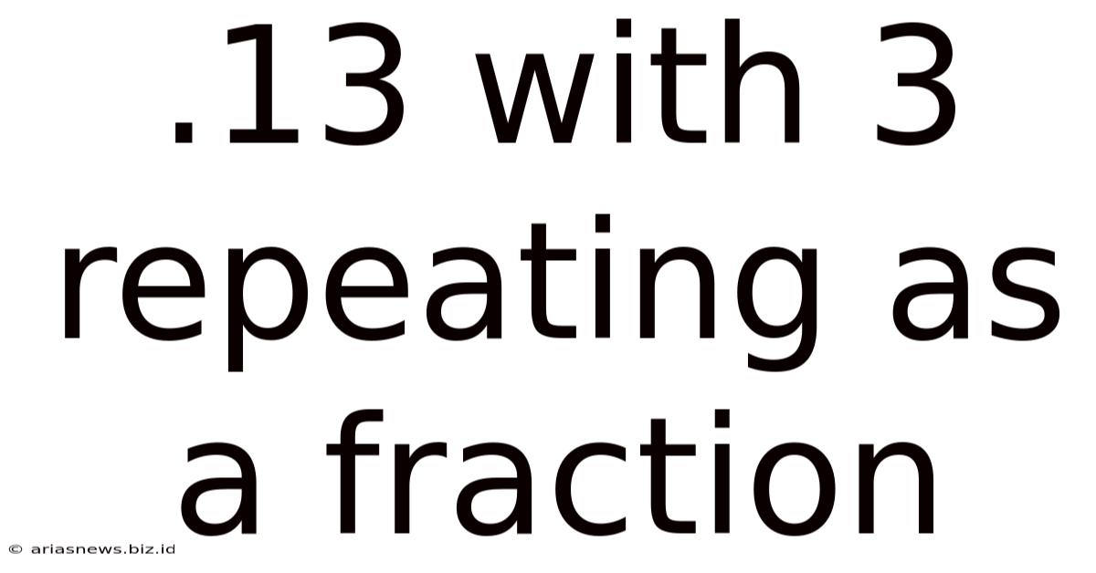 .13 With 3 Repeating As A Fraction