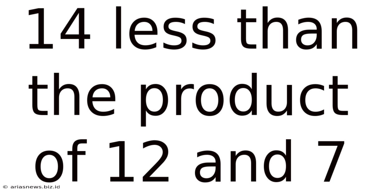 14 Less Than The Product Of 12 And 7