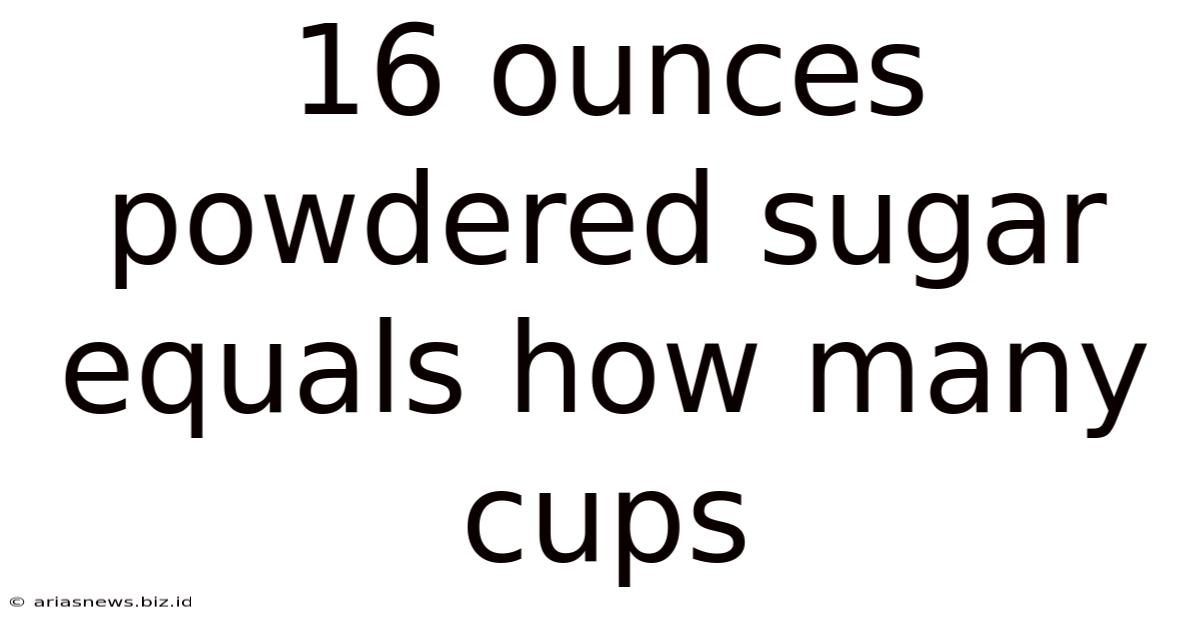 16 Ounces Powdered Sugar Equals How Many Cups