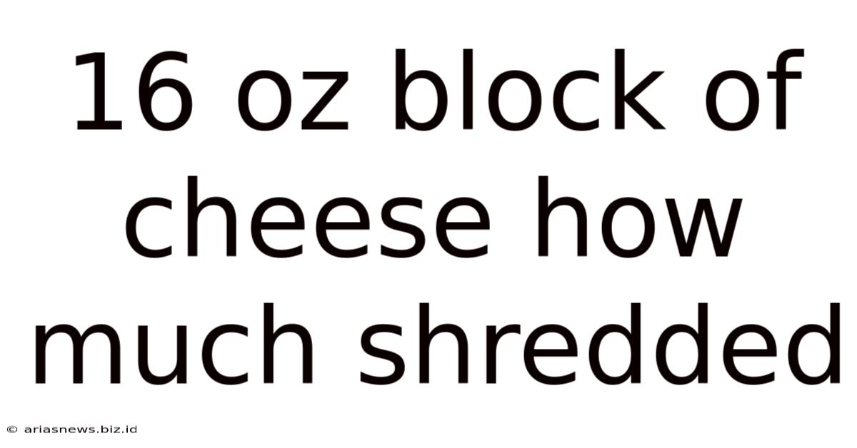 16 Oz Block Of Cheese How Much Shredded
