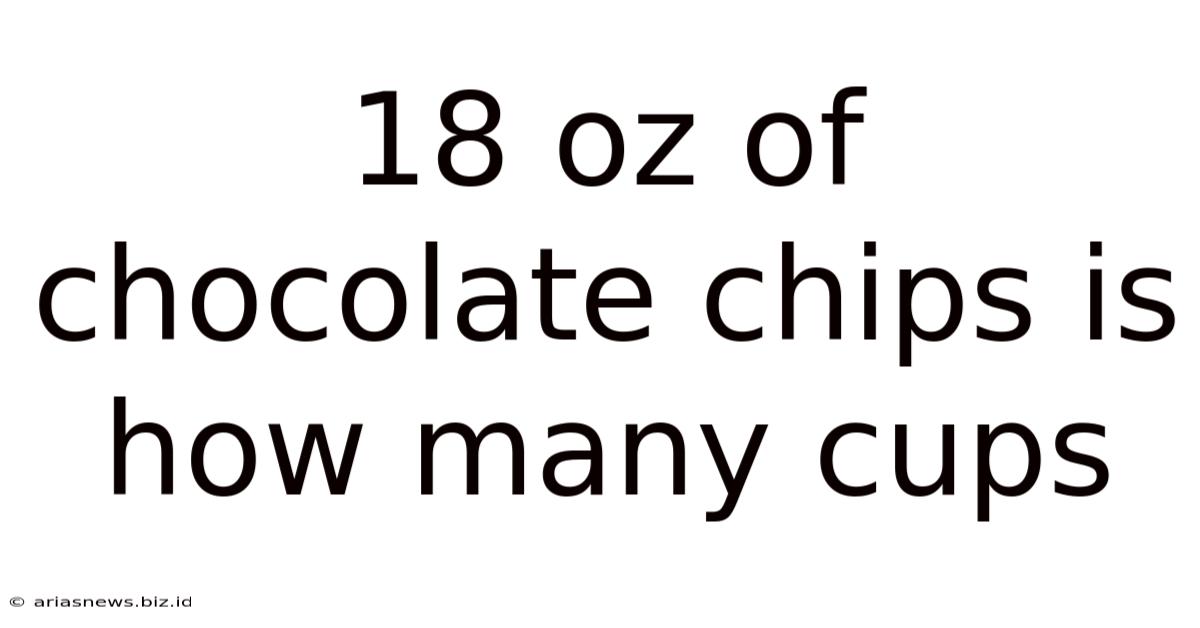 18 Oz Of Chocolate Chips Is How Many Cups