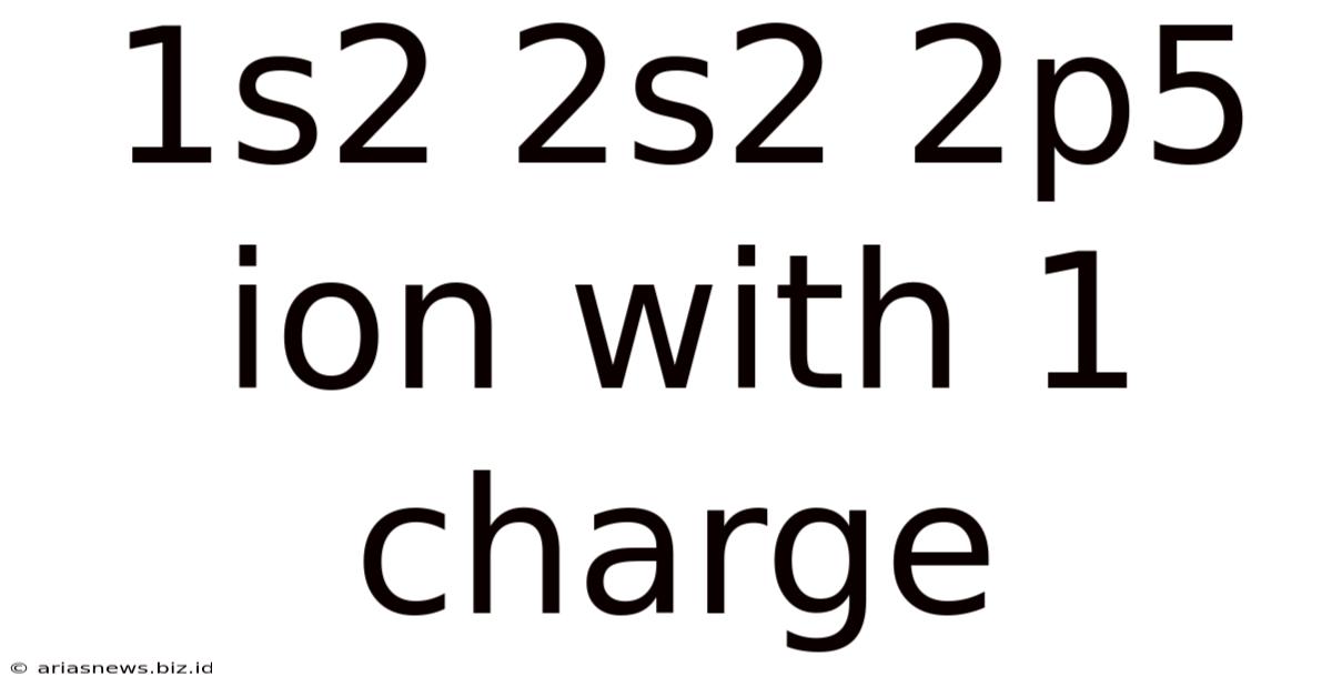 1s2 2s2 2p5 Ion With 1 Charge