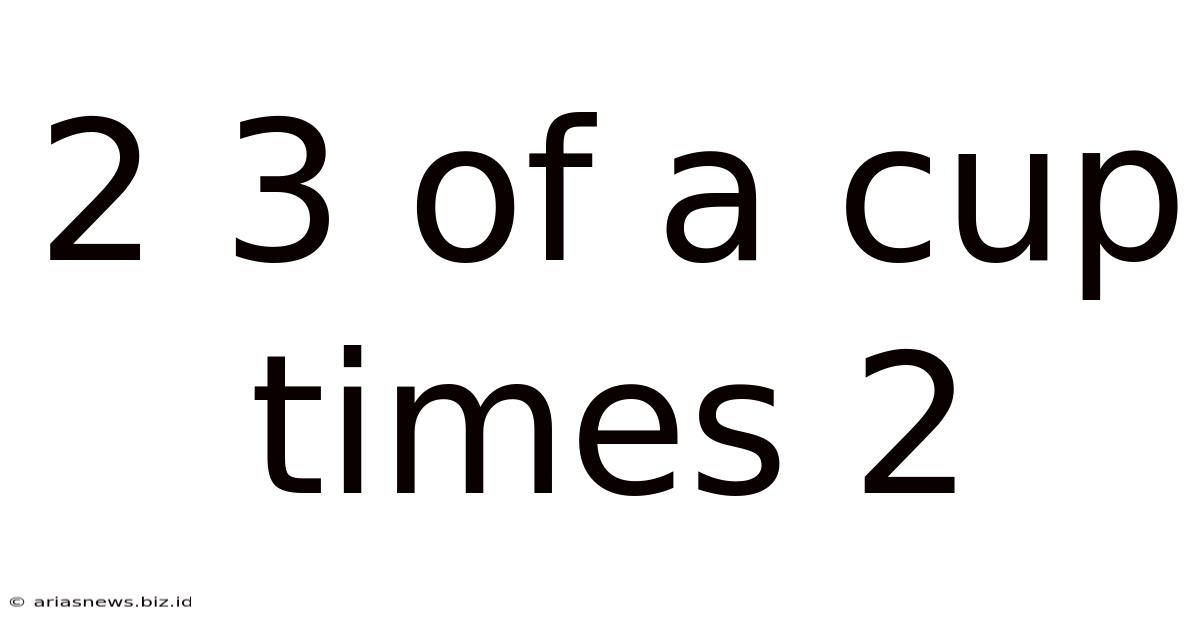 2 3 Of A Cup Times 2