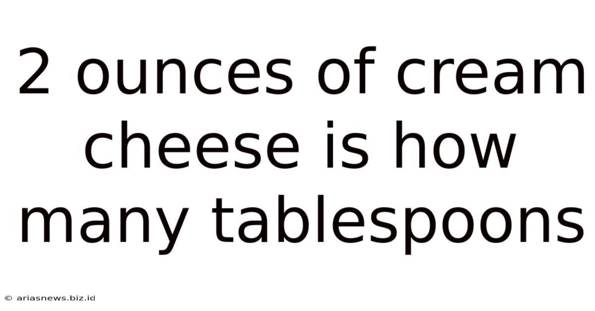 2 Ounces Of Cream Cheese Is How Many Tablespoons
