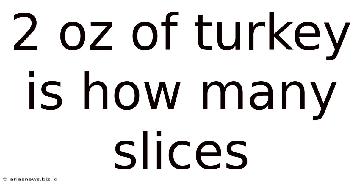 2 Oz Of Turkey Is How Many Slices