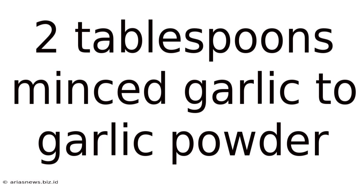 2 Tablespoons Minced Garlic To Garlic Powder
