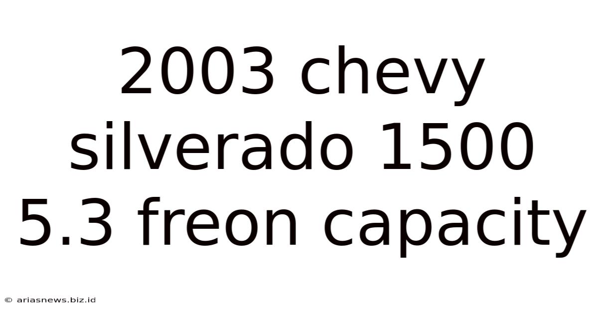 2003 Chevy Silverado 1500 5.3 Freon Capacity