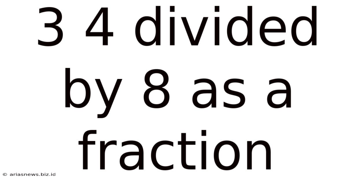 3 4 Divided By 8 As A Fraction