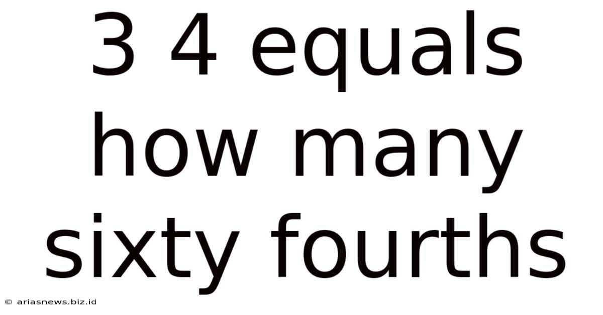 3 4 Equals How Many Sixty Fourths