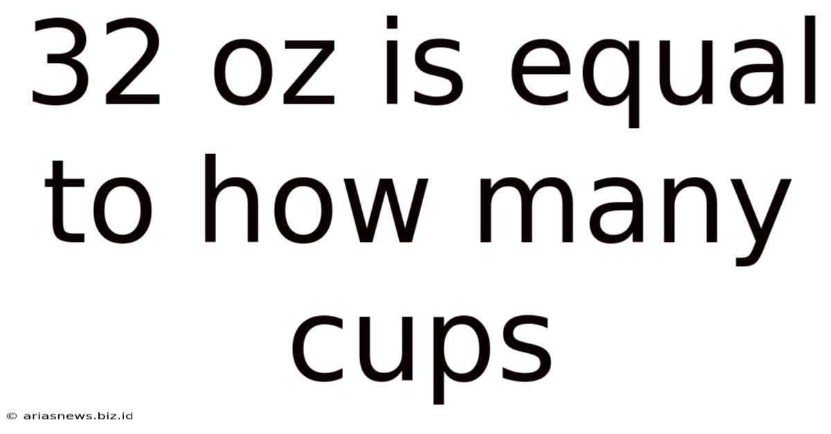 32 Oz Is Equal To How Many Cups