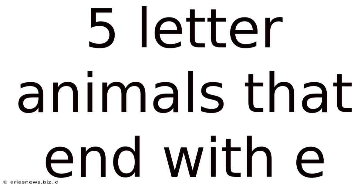 5 Letter Animals That End With E