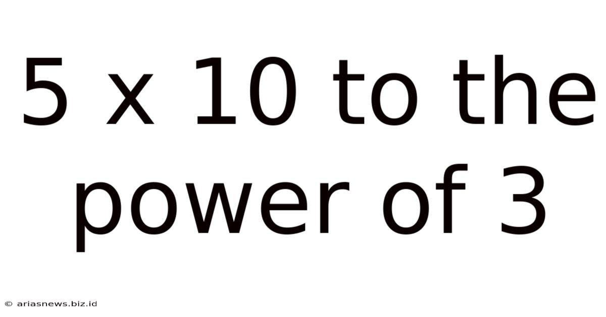 5 X 10 To The Power Of 3