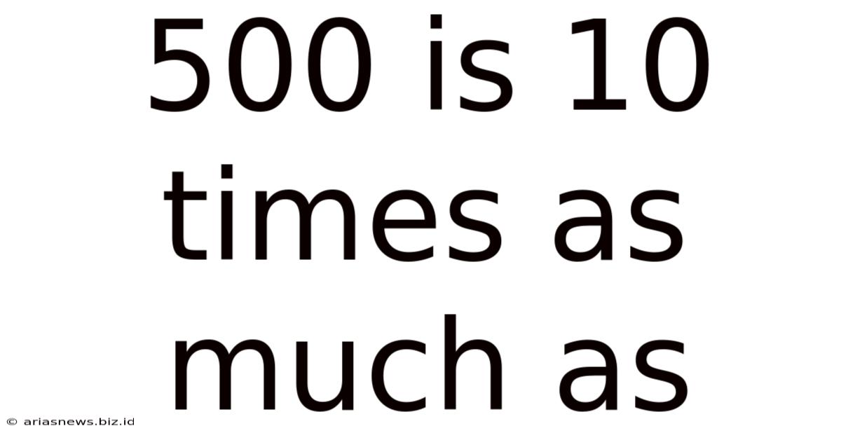 500 Is 10 Times As Much As