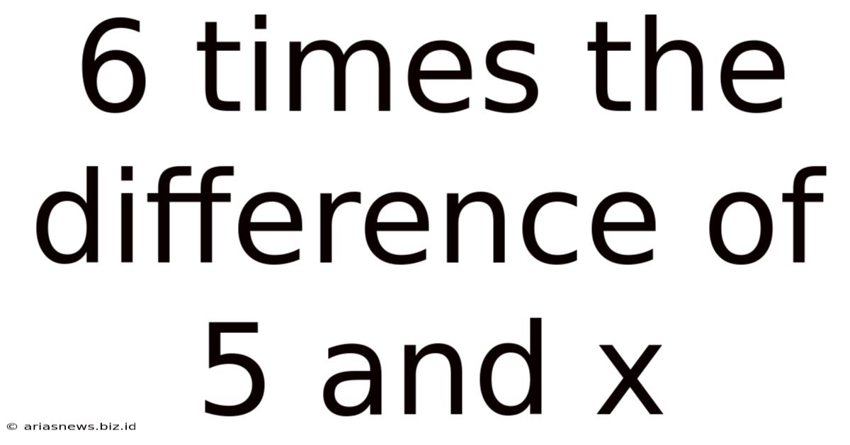 6 Times The Difference Of 5 And X