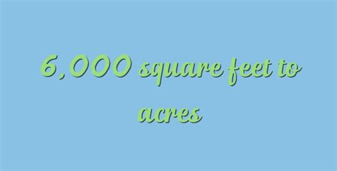 6000 Square Feet Is How Many Acres