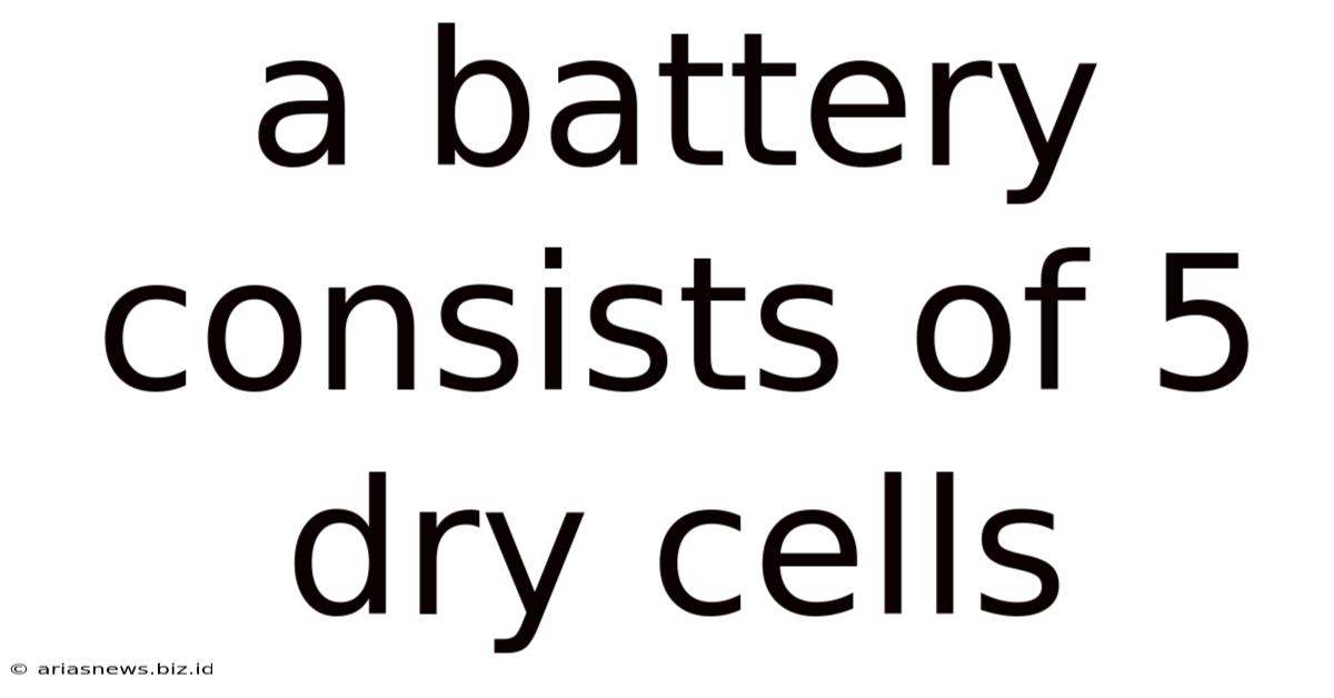 A Battery Consists Of 5 Dry Cells