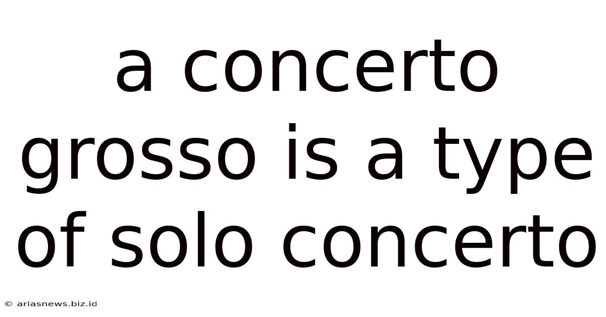 A Concerto Grosso Is A Type Of Solo Concerto