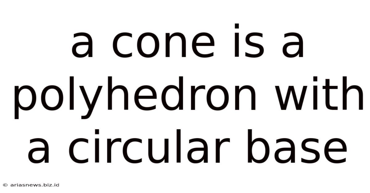A Cone Is A Polyhedron With A Circular Base