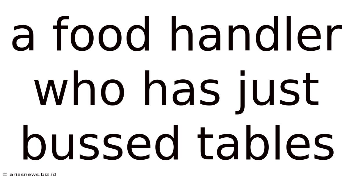 A Food Handler Who Has Just Bussed Tables