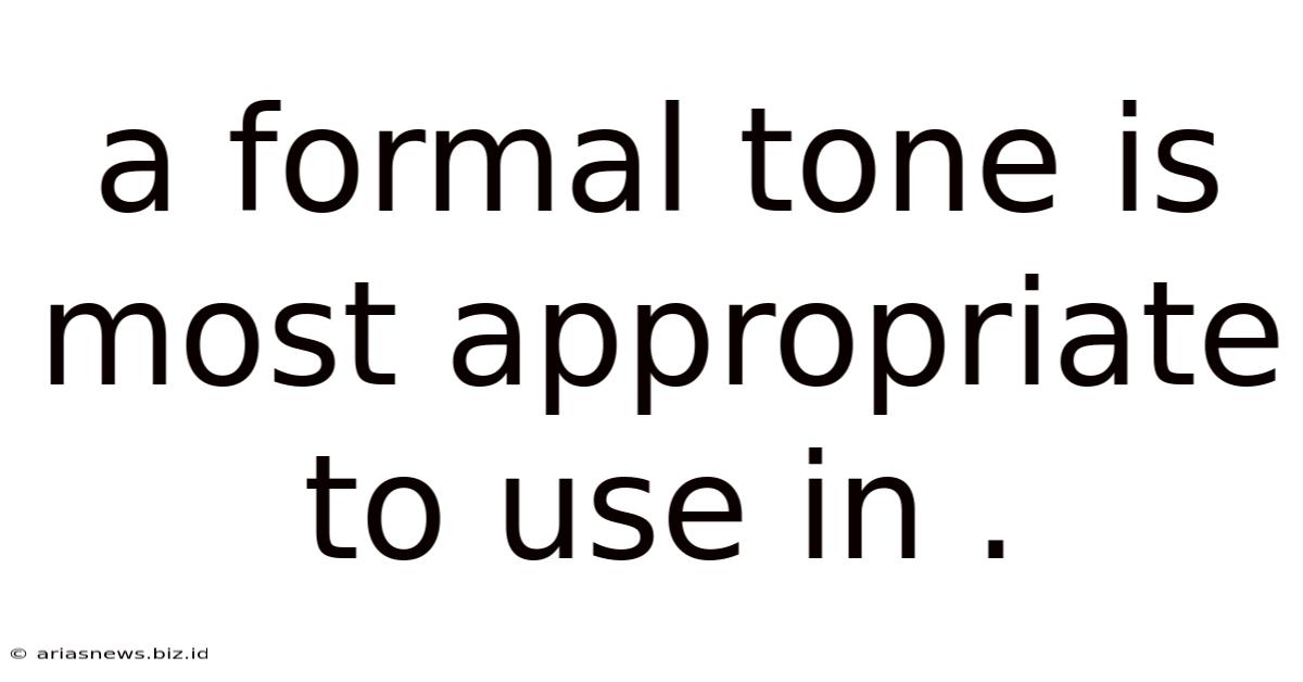 A Formal Tone Is Most Appropriate To Use In .