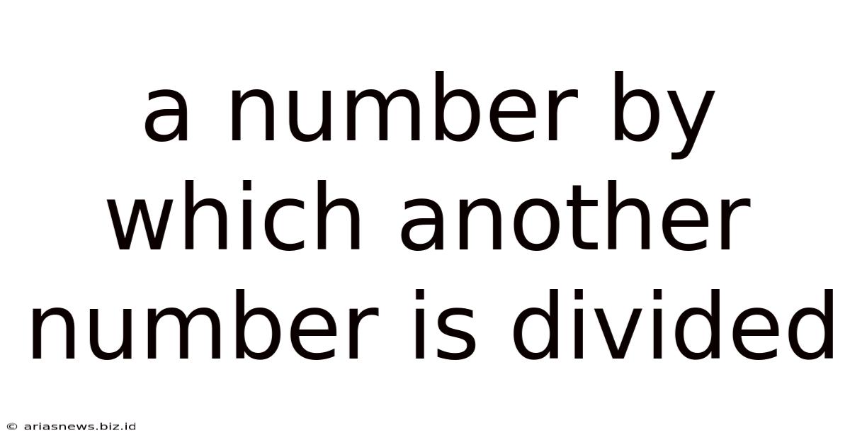 A Number By Which Another Number Is Divided