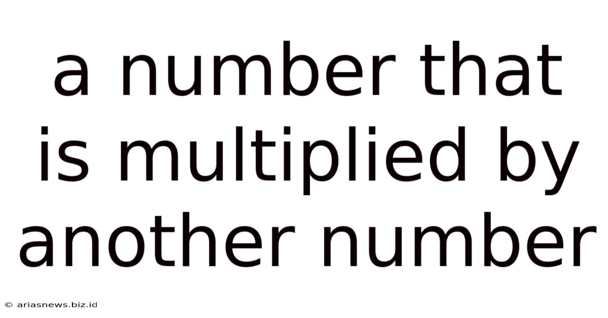 A Number That Is Multiplied By Another Number