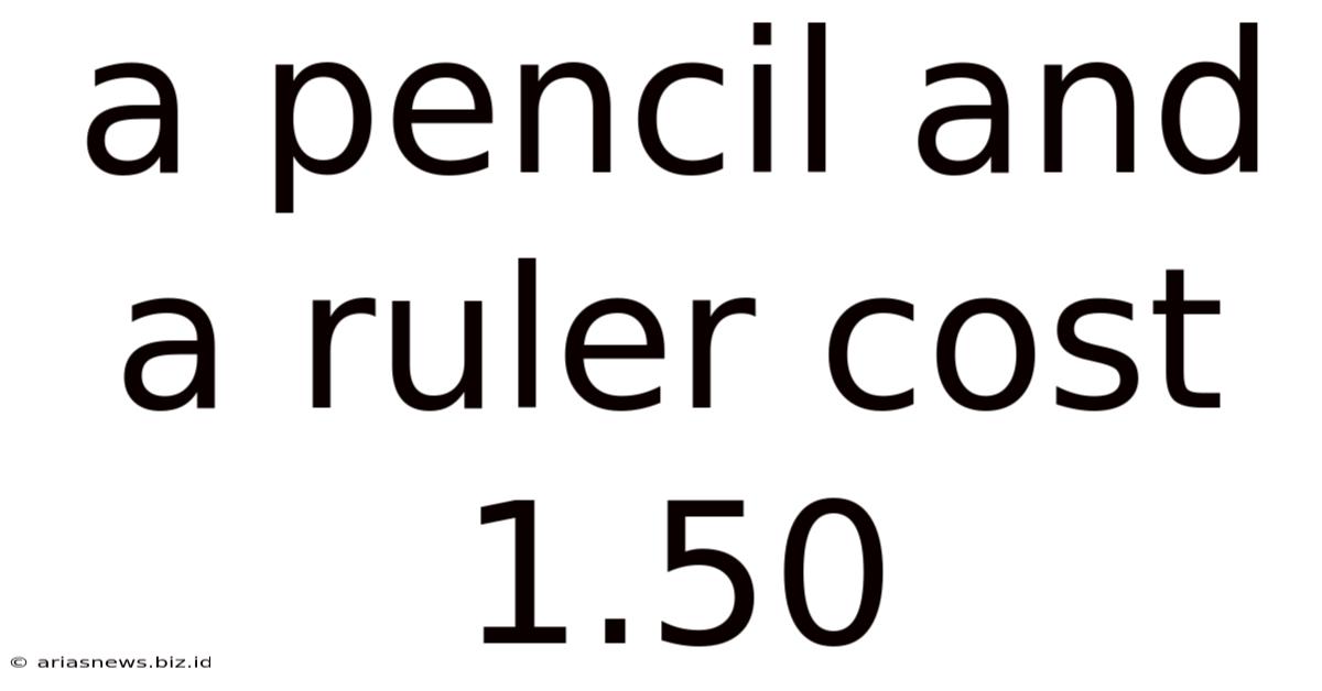 A Pencil And A Ruler Cost 1.50