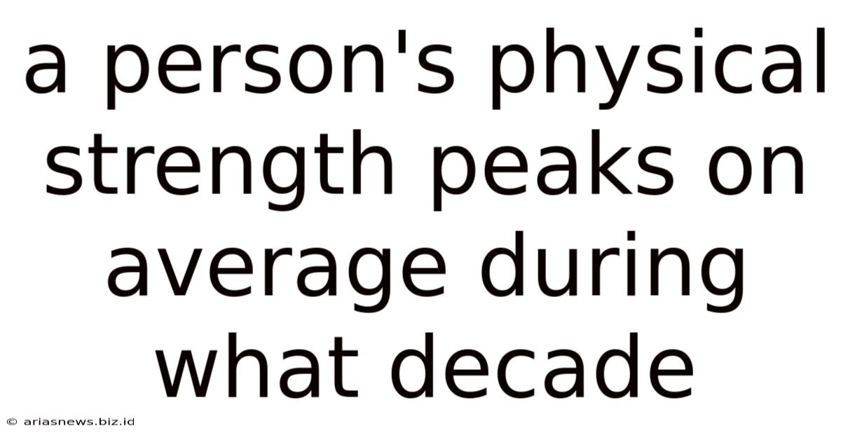 A Person's Physical Strength Peaks On Average During What Decade
