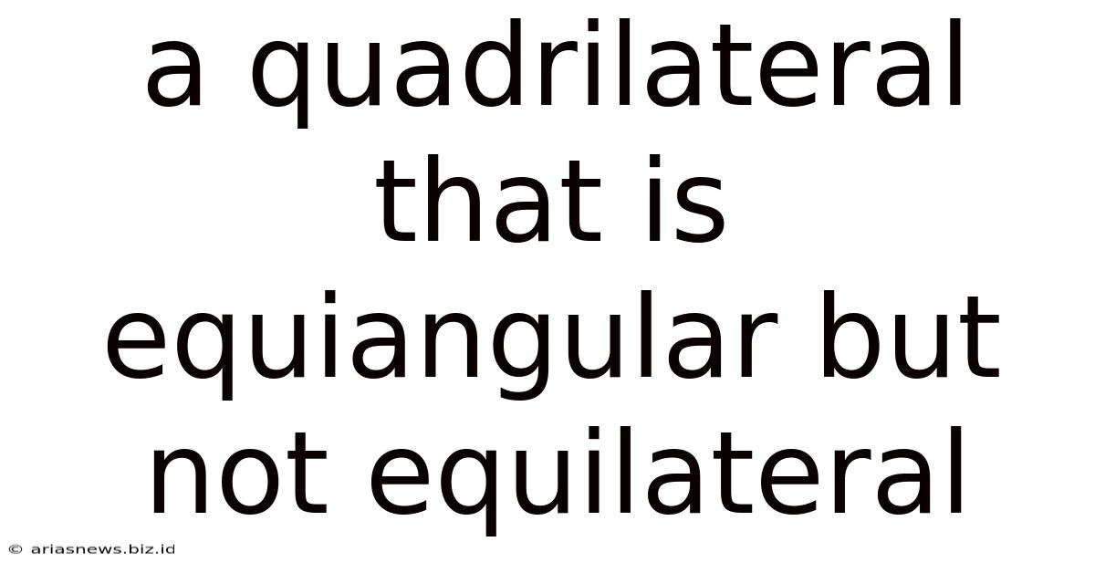 A Quadrilateral That Is Equiangular But Not Equilateral