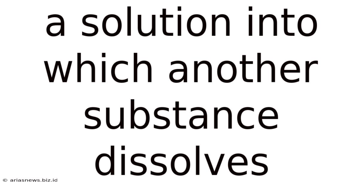 A Solution Into Which Another Substance Dissolves