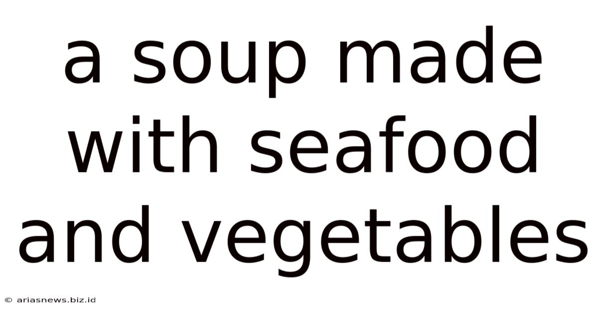 A Soup Made With Seafood And Vegetables