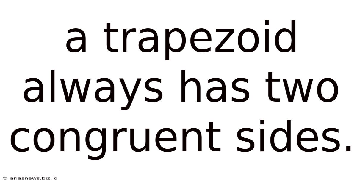 A Trapezoid Always Has Two Congruent Sides.