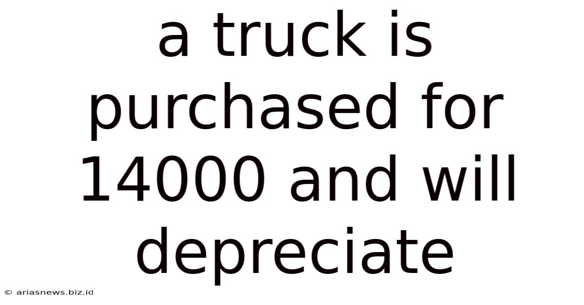 A Truck Is Purchased For 14000 And Will Depreciate