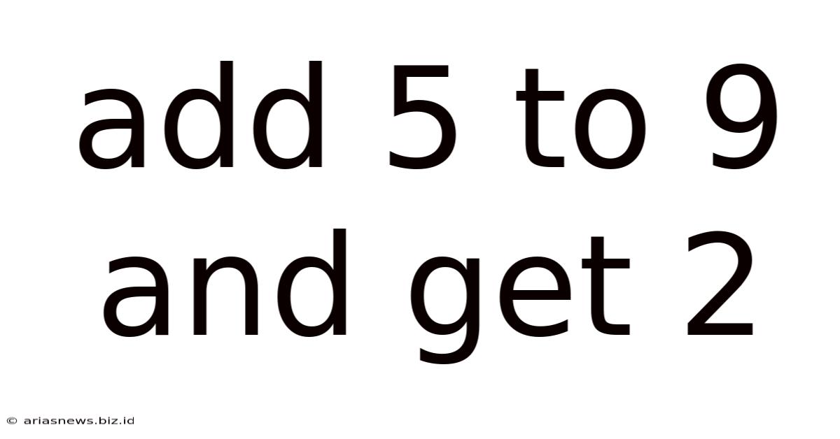 Add 5 To 9 And Get 2
