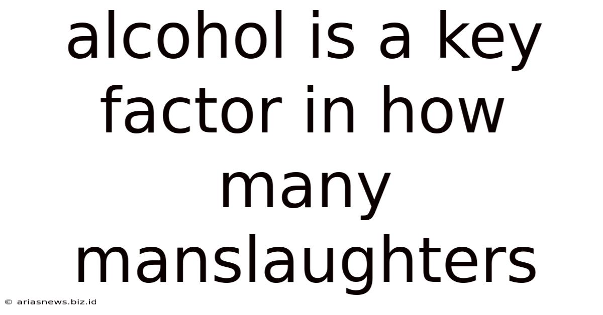 Alcohol Is A Key Factor In How Many Manslaughters