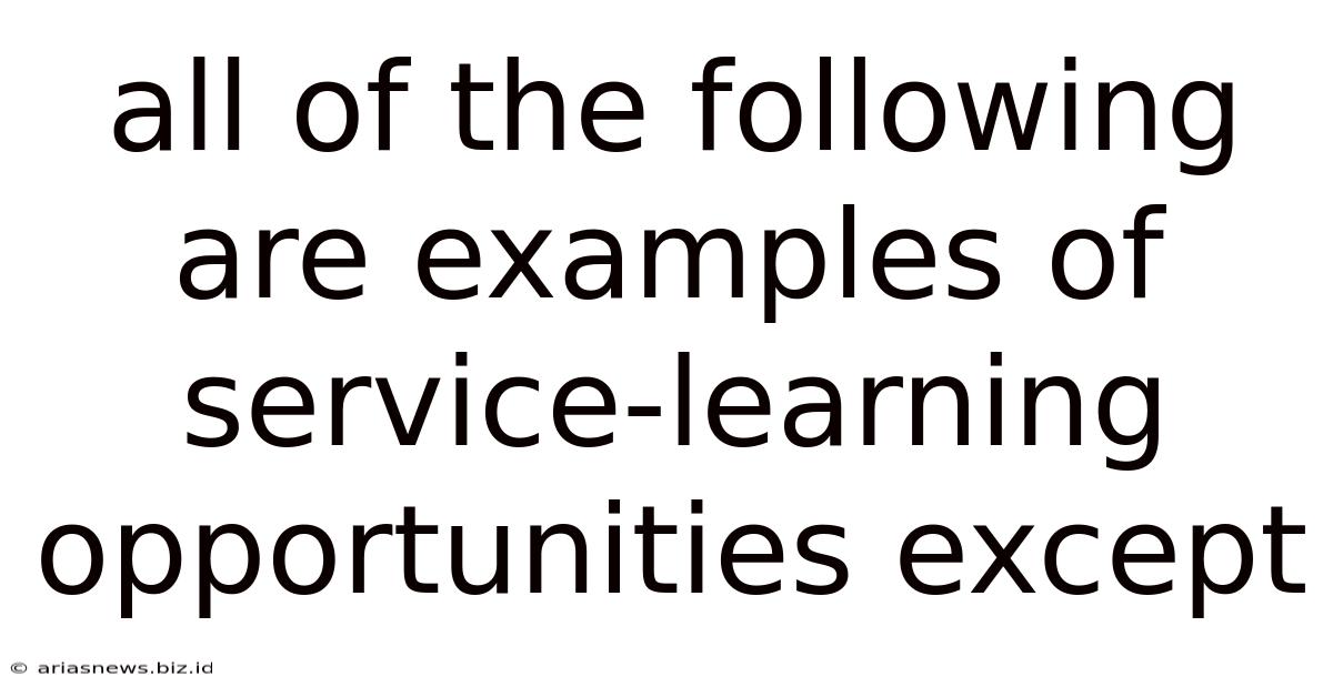 All Of The Following Are Examples Of Service-learning Opportunities Except