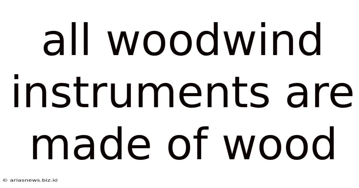 All Woodwind Instruments Are Made Of Wood