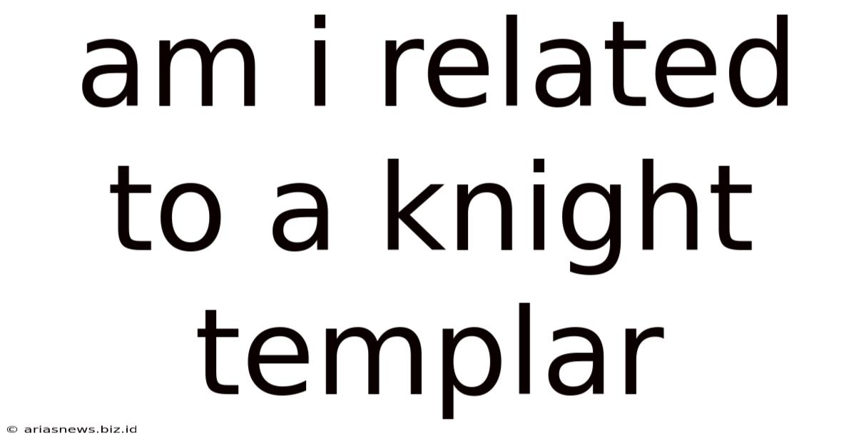 Am I Related To A Knight Templar