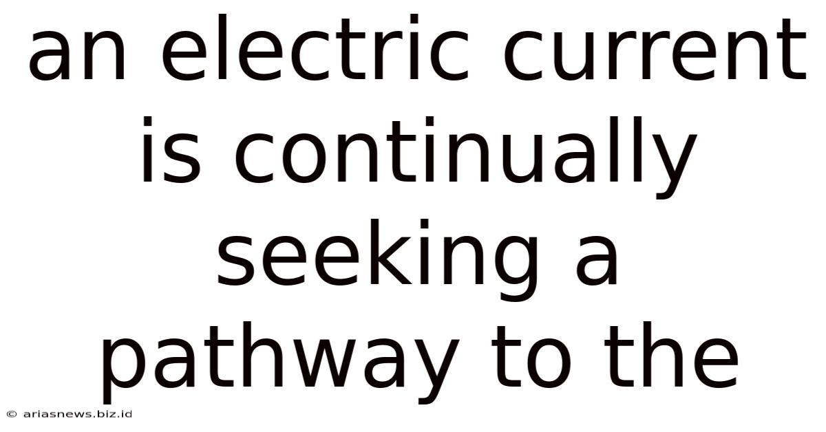 An Electric Current Is Continually Seeking A Pathway To The