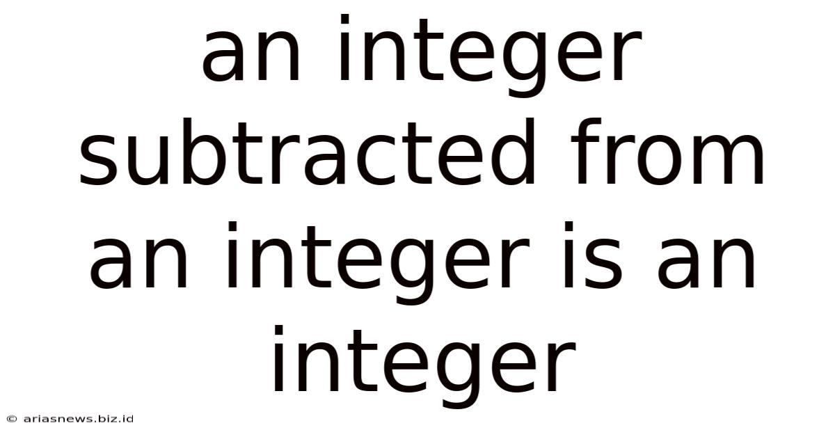 An Integer Subtracted From An Integer Is An Integer