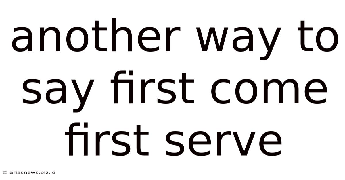 Another Way To Say First Come First Serve