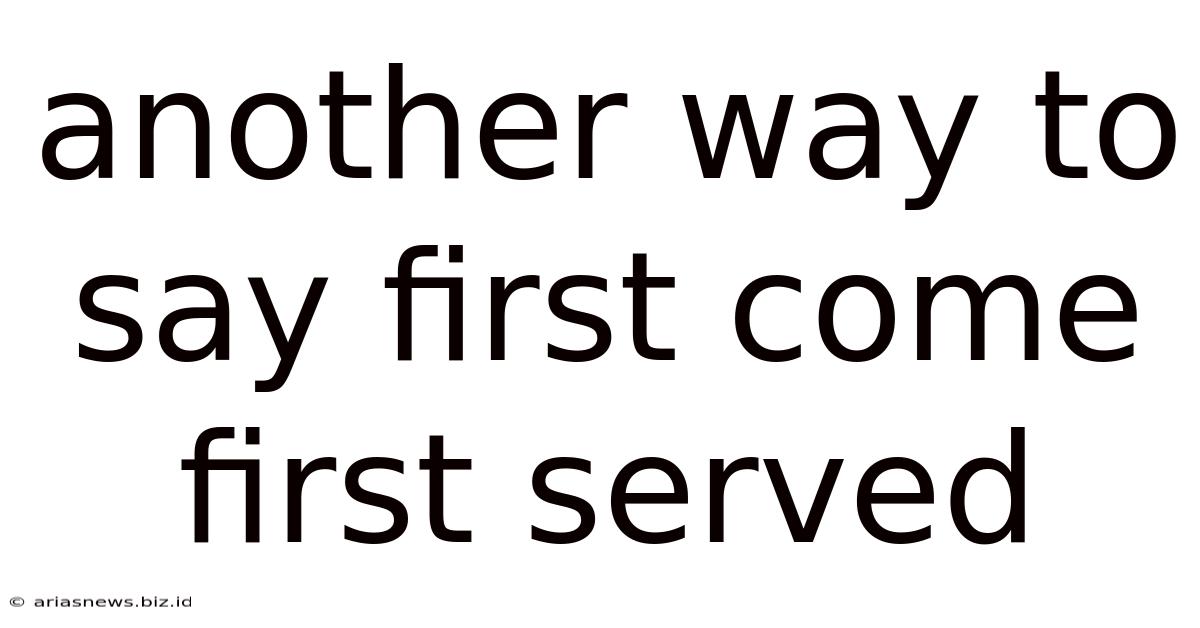 Another Way To Say First Come First Served