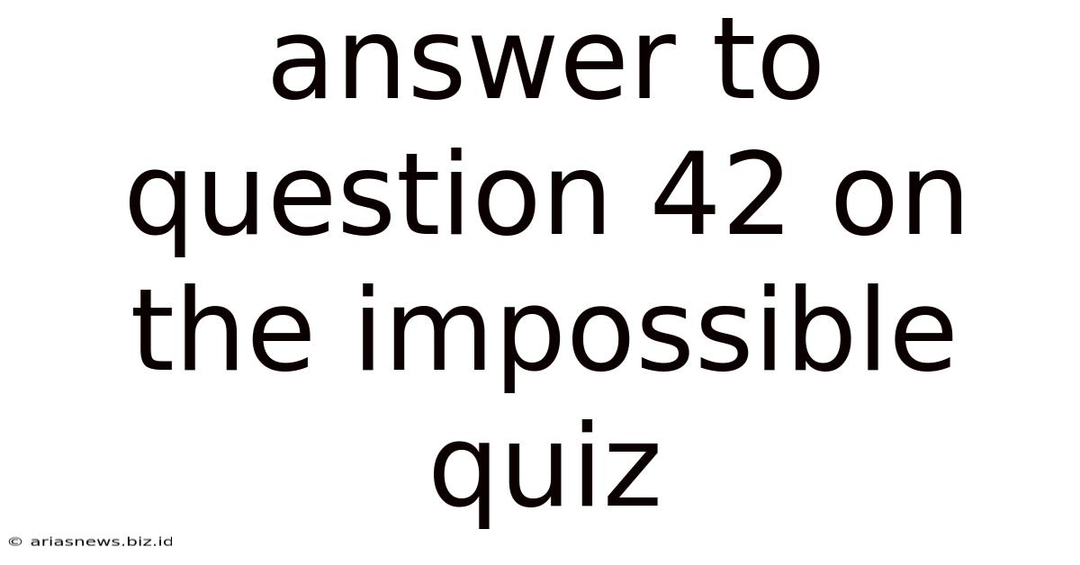 Answer To Question 42 On The Impossible Quiz